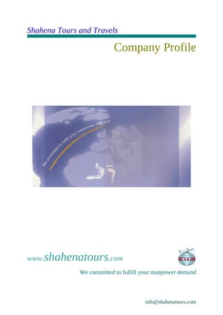 Shahena Tours and Travels

                          Company Profile




www.   shahenatours.com
              We committed to fulfill your manpower demand



                                      info@shahenatours.com
 