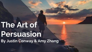 The Art of
Persuasion
By Justin Conway & Amy Zhang
 