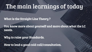 28
The main learnings of today
What is the Straight Line Theory ?
You know more about yourself and more about what the LC
...