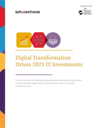 JANUARY 2021
Digital Transformation
Drives 2021 IT Investments
IT executives share the challenges that pushed them toward digital transformation
as well as the technologies they see accelerating their efforts on the 2021
investment horizon.
 