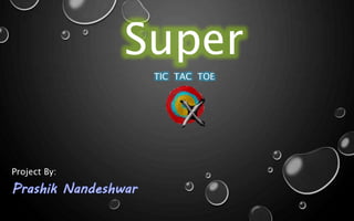Super
TIC TAC TOE
Project By:
 