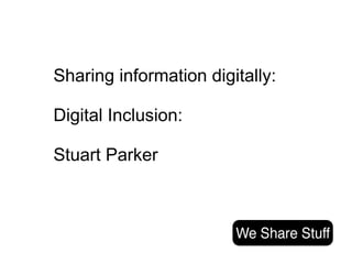 Sharing information digitally:  Digital Inclusion: Stuart Parker 