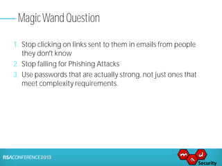 1. Stop clicking on links sent to them in emails from people
they don t know
2. Stop falling for Phishing Attacks
3. Use passwords that are actually strong, not just ones that
meet complexity requirements.
MagicWand Question
 