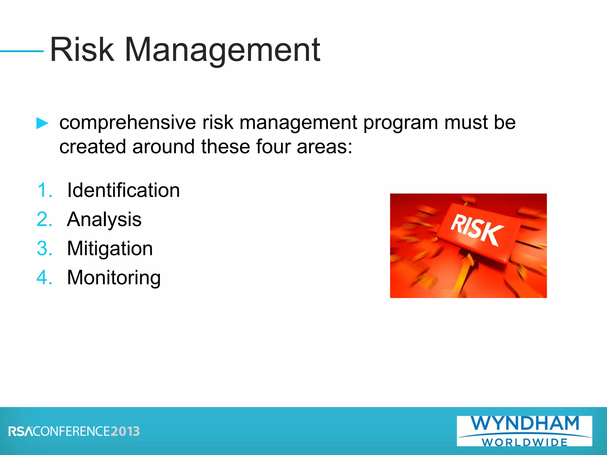 ► comprehensive risk management program must be
created around these four areas:
1. Identification
2. Analysis
3. Mitigation
4. Monitoring
Risk Management
 