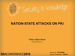 Session ID:
Session Classification:
Phillip Hallam-Baker
Comodo Group Inc.
STU-W25B
Studio
NATION-STATE ATTACKS ON PKI
 