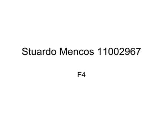 Stuardo Mencos 11002967

          F4
 