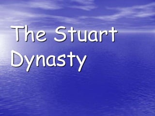 The Stuart
Dynasty
 