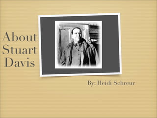 About
Stuart
Davis
         By: Heidi Schreur
 