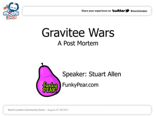 Gravitee Wars
  A Post Mortem



   Speaker: Stuart Allen
   FunkyPear.com
 