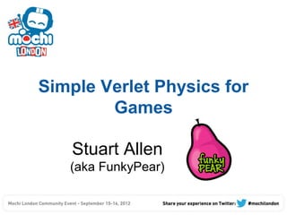 Simple Verlet Physics for
        Games

    Stuart Allen
   (aka FunkyPear)
 
