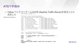 ATSで手始め
▪  Yahoo ペンテストチームはATS (Apache Traffic Server)を見ることに
決定した
Http2ConnectionState.cc
 