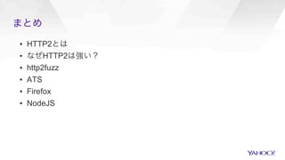 まとめ
▪  HTTP2とは
▪  なぜHTTP2は強い？
▪  http2fuzz
▪  ATS
▪  Firefox
▪  NodeJS
 