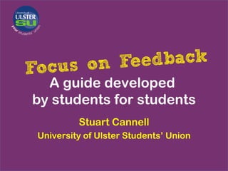 A guide developed
by students for students
         Stuart Cannell
University of Ulster Students’ Union
 