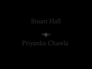 Stuart Hall
Priyanka Chawla
 