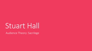 Stuart Hall
Audience Theory: Sacrilege
 
