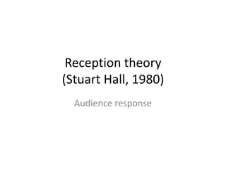 Reception theory
(Stuart Hall, 1980)
Audience response
 