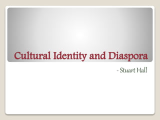 Cultural Identity and Diaspora 
- Stuart Hall 
 