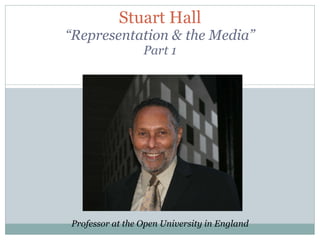 Stuart Hall “Representation & the Media” Part 1 Professor at the Open University in England 