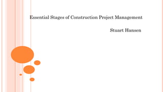 Essential Stages of Construction Project Management
Stuart Hansen
 