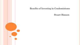 Benefits of Investing in Condominiums
Stuart Hansen
 