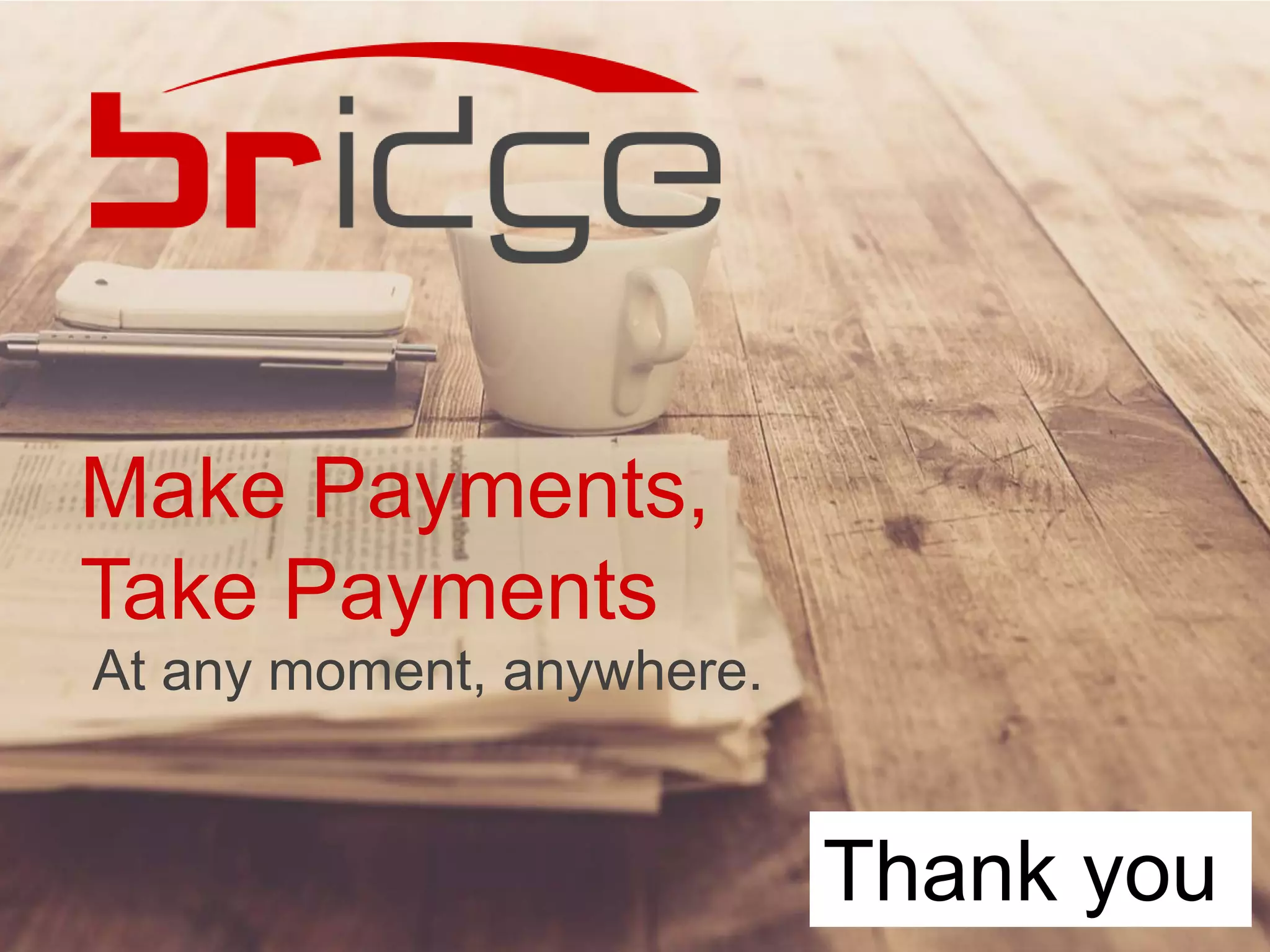 Make Payments,
Take Payments
At any moment, anywhere.
Thank you