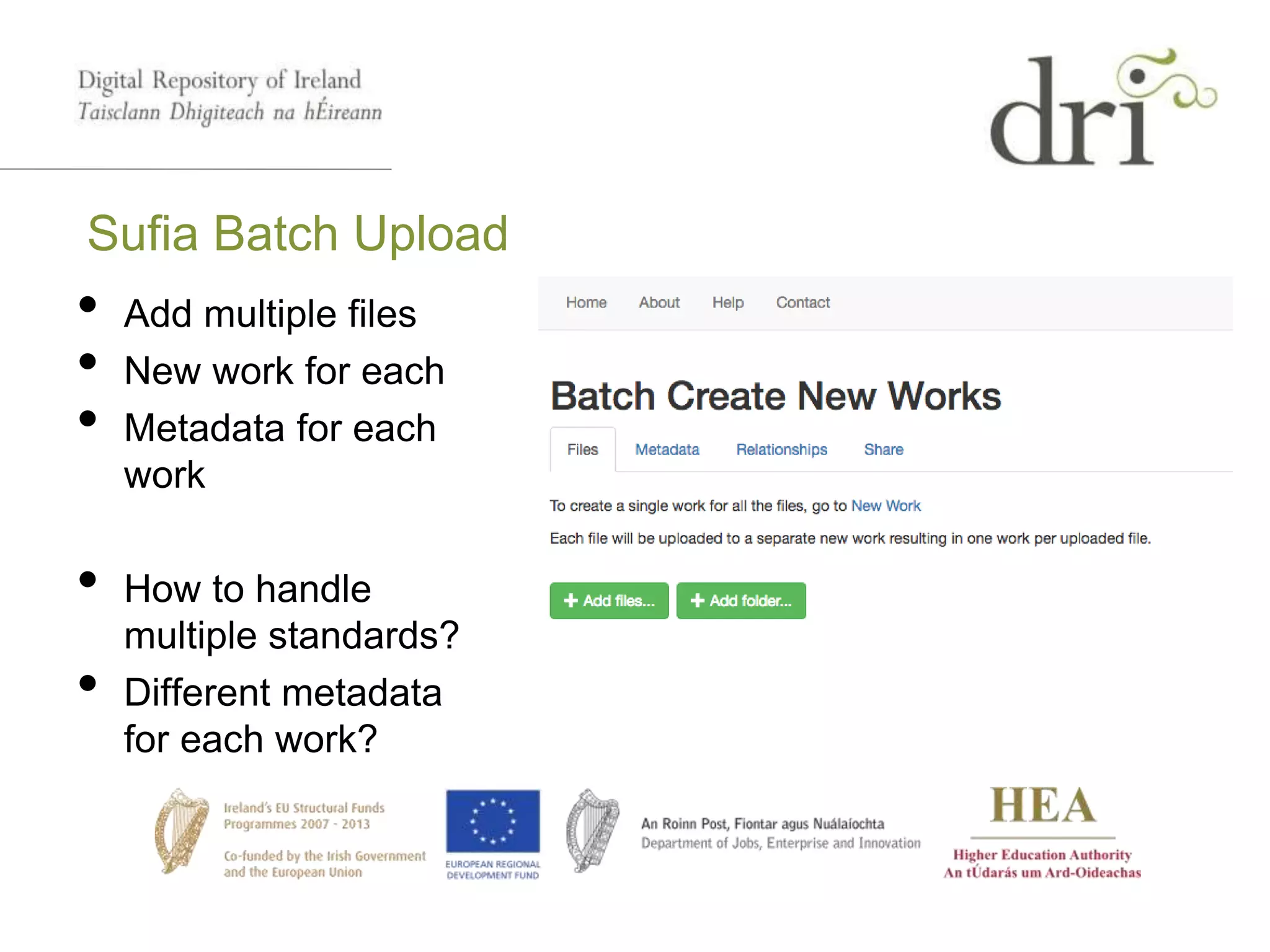 Sufia Batch Upload
• Add multiple files
• New work for each
• Metadata for each
work
• How to handle
multiple standards?
• Different metadata
for each work?
 