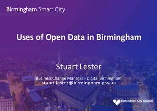 #smartbrum
Investing
In your future
#smartbrumStuart Lester
Business Change Manager - Digital Birmingham
stuart.lester@birmingham.gov.uk
Uses of Open Data in Birmingham
 