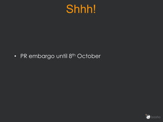 Shhh!
• PR embargo until 8th October
 