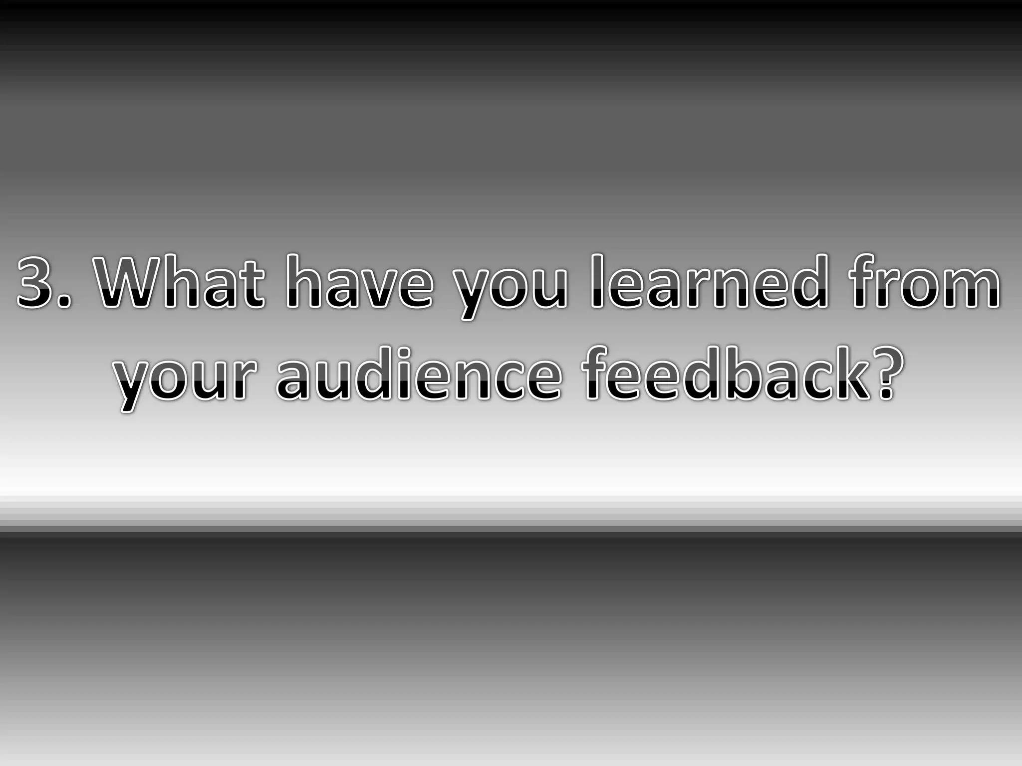 3. What have you learned from your audience feedback?