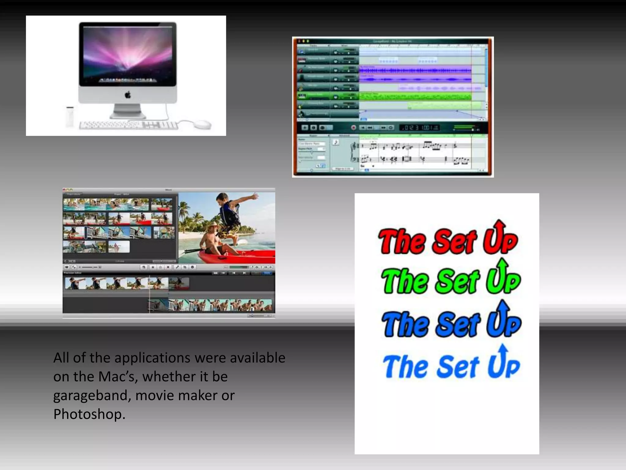 All of the applications were available on the Mac’s, whether it be garageband, movie maker or Photoshop.