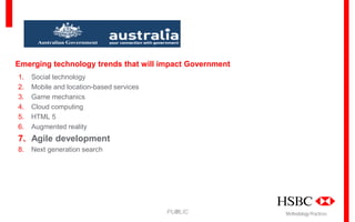 Emerging technology trends that will impact Government
1.
2.
3.
4.
5.
6.

Social technology
Mobile and location-based services
Game mechanics
Cloud computing
HTML 5
Augmented reality

7. Agile development
8.

Next generation search

21
PUBLIC

Methodology Practices

 