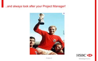 ..and always look after your Project Manager!

PUBLIC

Methodology Practices

 