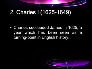 2. Charles I (1625-1649)
• Charles succeeded James in 1625, a
year which has been seen as a
turning-point in English history.
 