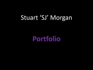 Stuart ‘SJ’ Morgan,[object Object],Portfolio,[object Object]