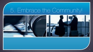 5. Embrace the Community!




                            39
 