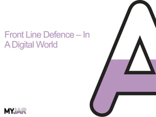 Front Line Defence – In
ADigital World
 