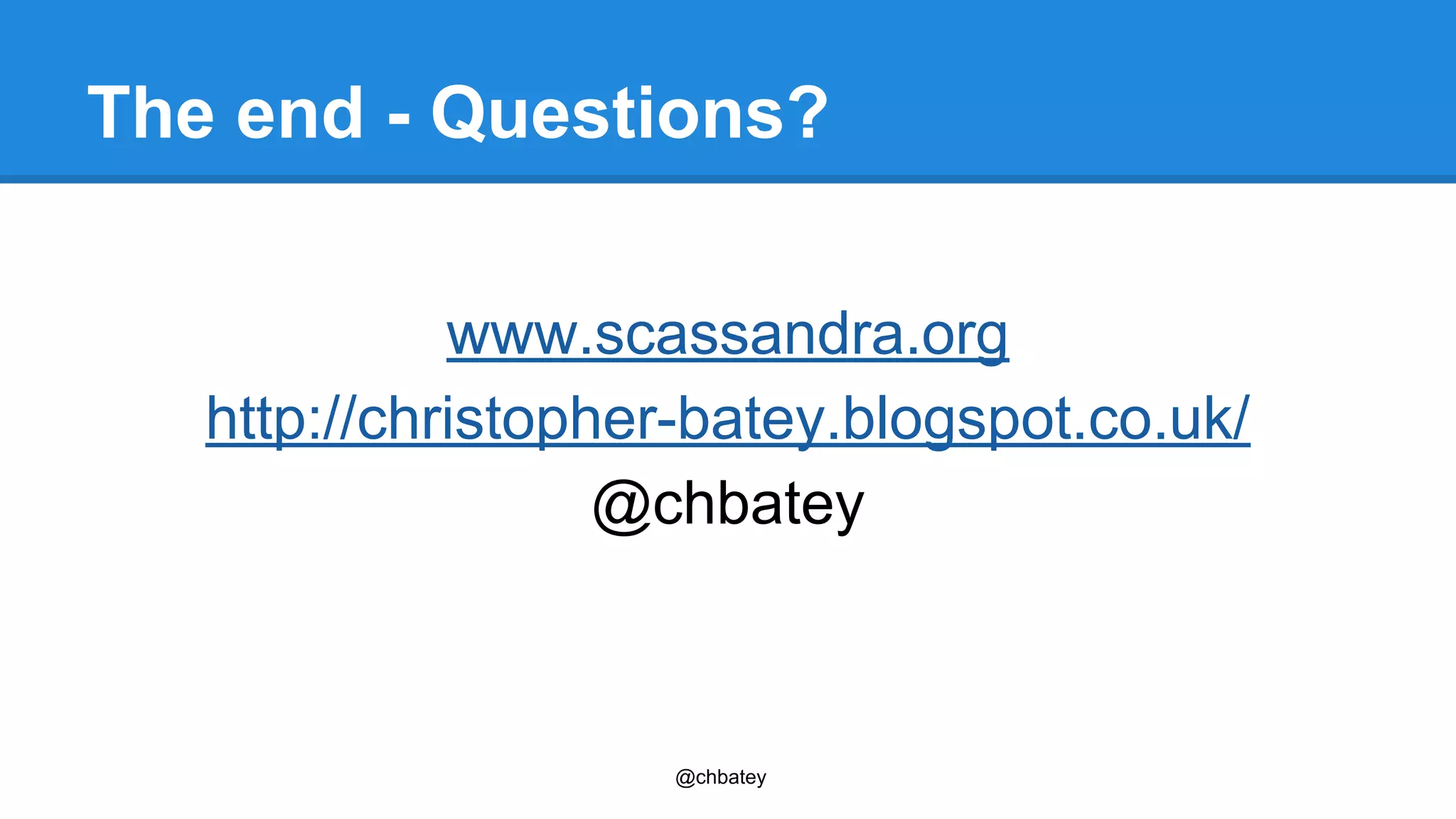 The end - Questions? 
www.scassandra.org 
http://christopher-batey.blogspot.co.uk/ 
@chbatey 
@chbatey 
