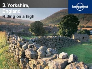 3. Yorkshire,
England
Riding on a high

 