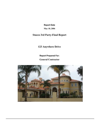 Report Date
         May 18, 2006


Stucco 3rd Party-Final Report



    123 Anywhere Drive


     Report Prepared For:
     General Contractor
 