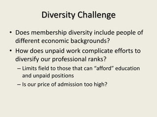 Diversity Challenge
• Does membership diversity include people of
  different economic backgrounds?
• How does unpaid work...