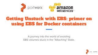 Getting Unstuck with EBS: primer on
using EBS for Docker containers
 