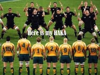 Here is my HAKA  … 