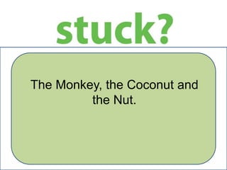 The Monkey, the Coconut and
the Nut.
 