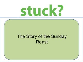 The Story of the Sunday
Roast
 