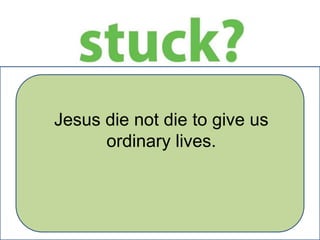 Jesus die not die to give us
ordinary lives.

 