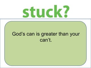 God’s can is greater than your
can’t.

 