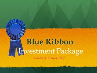     Blue Ribbon Investment Package             Offered by: Stuckey Trust 
