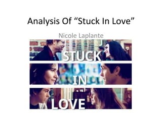 Analysis	
  Of	
  “Stuck	
  In	
  Love”	
  
Nicole	
  Laplante	
  
 