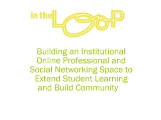 Building an Institutional Online Professional and Social Networking Space to Extend Student Learning and Build Community      