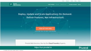 ©  Copyright   2015 Pivotal.  All  rights   reserved.     Confidential.
https://run.pivotal.io
 